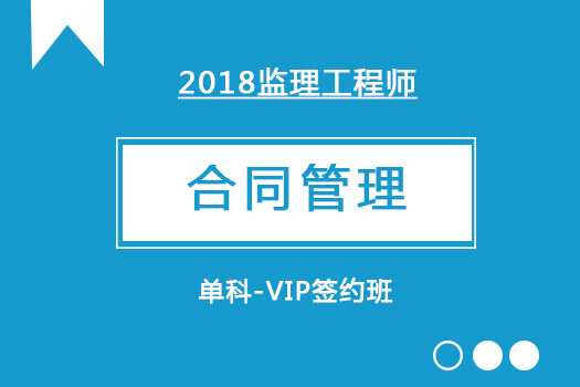 2018监理工程师《合同管理》单科-VIP签约班